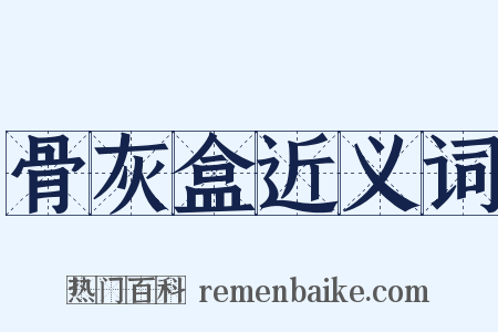 骨灰盒近义词是什么意思的图片